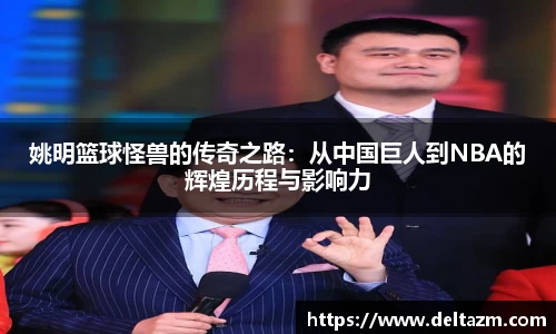 姚明篮球怪兽的传奇之路：从中国巨人到NBA的辉煌历程与影响力