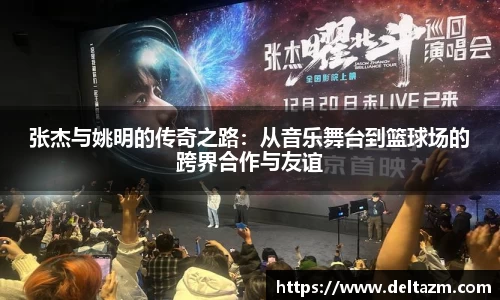张杰与姚明的传奇之路：从音乐舞台到篮球场的跨界合作与友谊