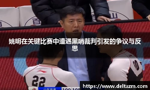 姚明在关键比赛中遭遇黑哨裁判引发的争议与反思