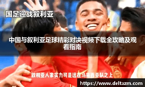 中国与叙利亚足球精彩对决视频下载全攻略及观看指南