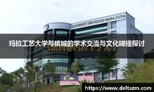 玛拉工艺大学与槟城的学术交流与文化碰撞探讨
